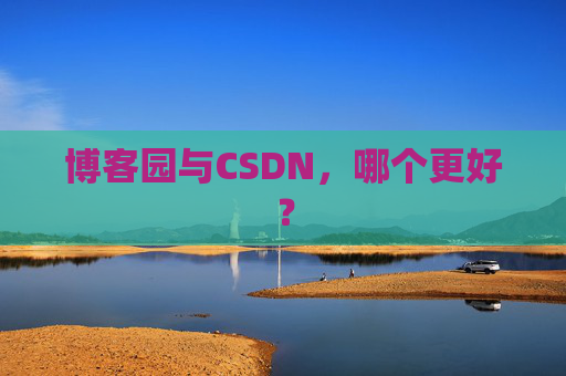 博客园与CSDN，哪个更好？